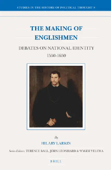 The Making of Englishmen: Debates on National Identity 1550-1650 by Hilary M. Larkin