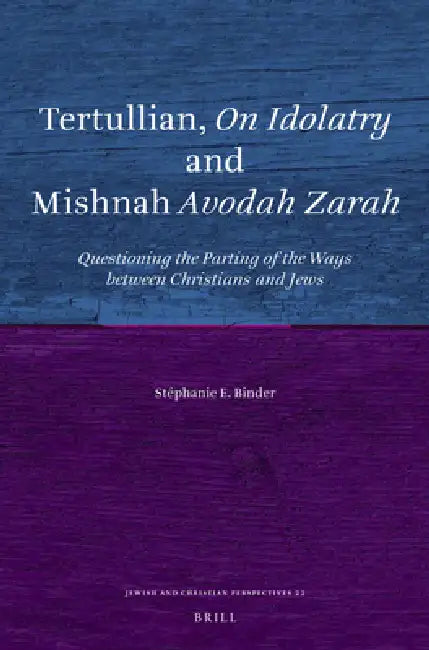 Tertullian, on Idolatry and Mishnah Avodah Zarah: Questioning the Parting of the Ways Between Christians and Jews by Stephanie E. Binder