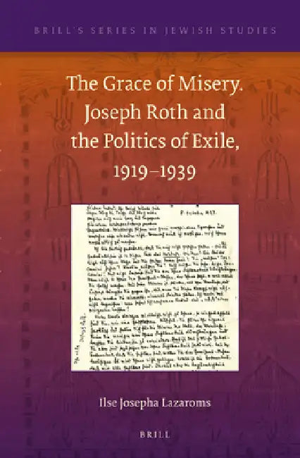 The Grace of Misery. Joseph Roth and the Politics of Exile, 1919-1939 (Paperback) by Ilse Josepha Lazaroms