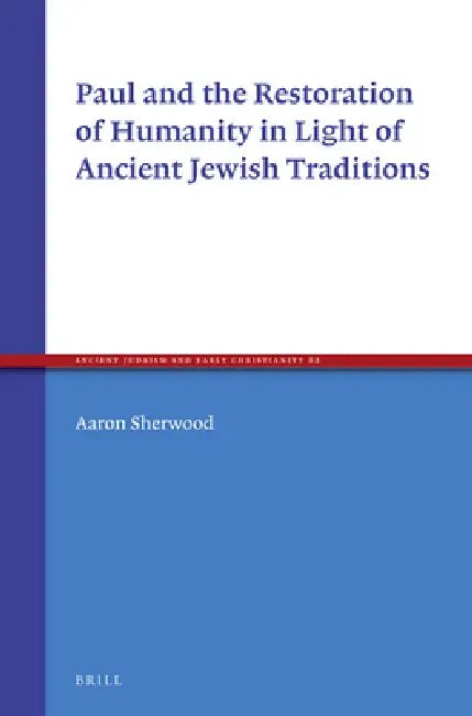 Paul and the Restoration of Humanity in Light of Ancient Jewish Traditions by Aaron Sherwood