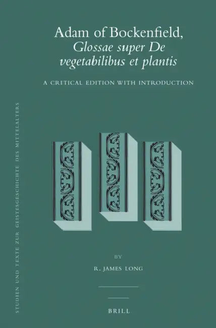 Adam of Bockenfield, Glossae Super de Vegetabilibus Et Plantis: A Critical Edition with Introduction by R. James Long
