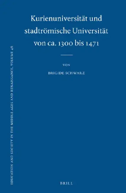 Kurienuniversität Und Stadtrömische Universität Von Ca. 1300 Bis 1471 by Brigide Schwarz