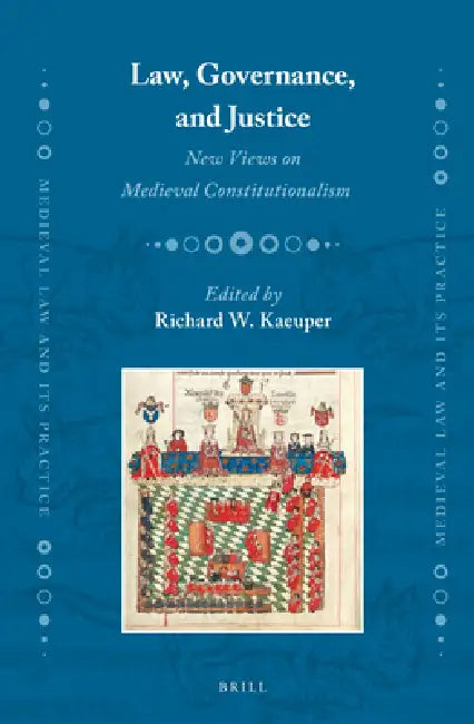 Law, Governance, and Justice: New Views on Medieval Constitutionalism by Richard Kaeuper