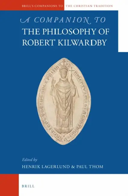 A Companion to the Philosophy of Robert Kilwardby by Paul Thom, Henrik Lagerlund