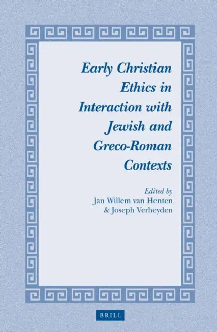 Early Christian Ethics in Interaction with Jewish and Greco-Roman Contexts by Jan Willem Van Henten, Joseph Verheyden