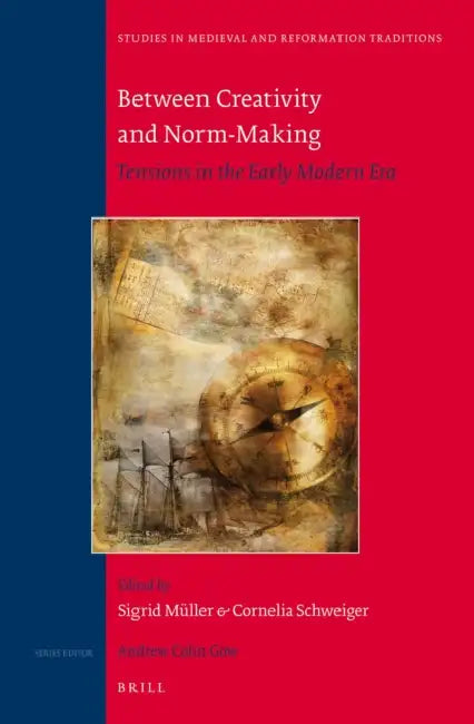 Between Creativity and Norm-Making: Tensions in the Early Modern Era by Sigrid Müller, Cornelia Schweiger