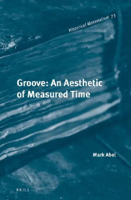 Groove: An Aesthetic of Measured Time by Mark Abel