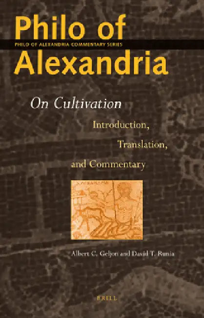 Philo of Alexandria: On Cultivation: Introduction, Translation and Commentary by Albert Geljon, David T. Runia