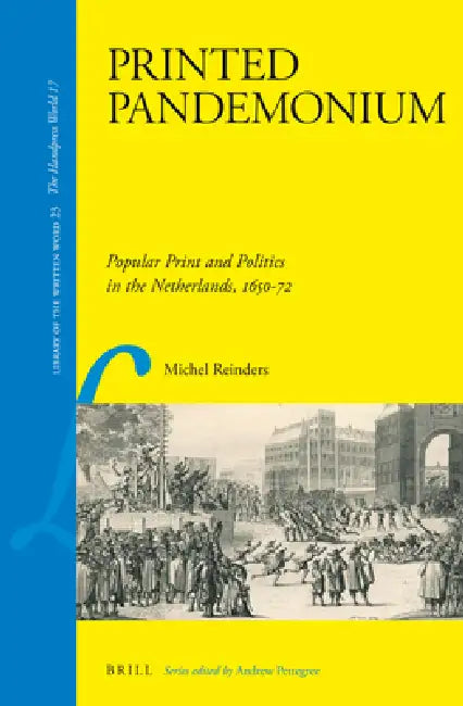 Printed Pandemonium: Popular Print and Politics in the Netherlands, 1650-72 by Michel Reinders