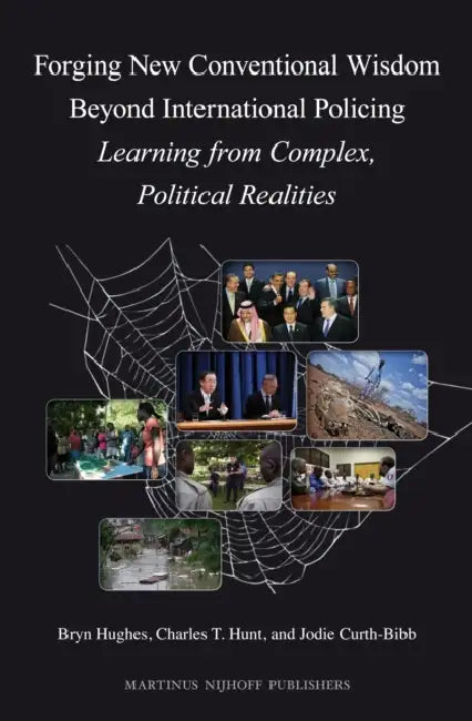 Forging New Conventional Wisdom Beyond International Policing: Learning from Complex, Political Realities by Bryn Hughes, Charles T. Hunt, Jodie Curth-Bibb