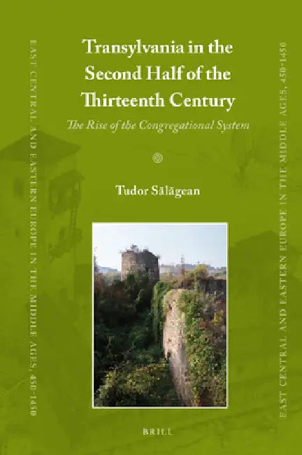 Transylvania in the Second Half of the Thirteenth Century: The Rise of the Congregational System by Tudor Salagean