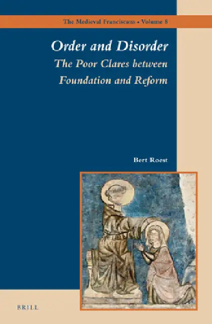 Order and Disorder: The Poor Clares Between Foundation and Reform by Bert Roest