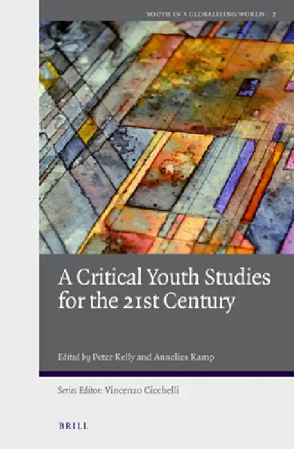 A Critical Youth Studies for the 21st Century by Peter Kelly, Annelies Kamp