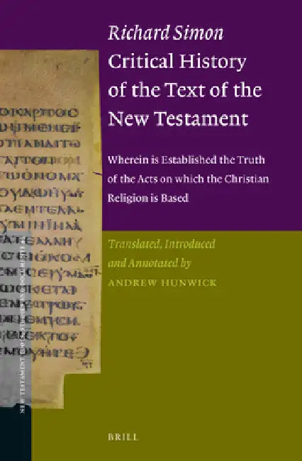 Richard Simon Critical History of the Text of the New Testament: Wherein Is Established the Truth of the Acts on Which the Christian Religion Is Based by Andrew W. R. Hunwick
