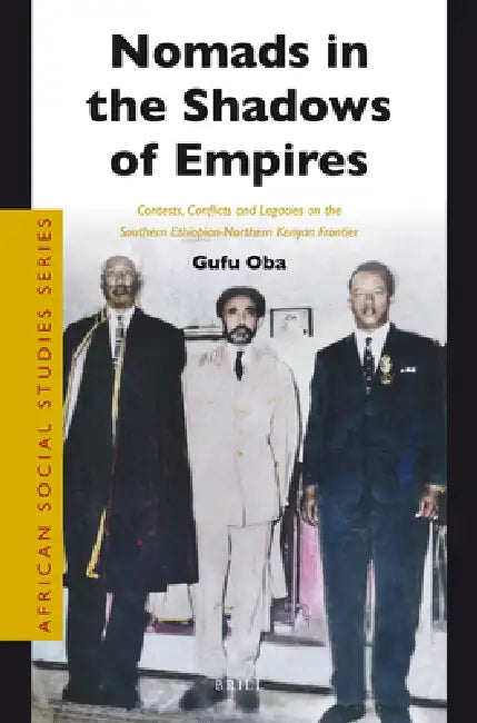 Nomads in the Shadows of Empires: Contests, Conflicts and Legacies on the Southern Ethiopian-Northern Kenyan Frontier by Gufu Oba