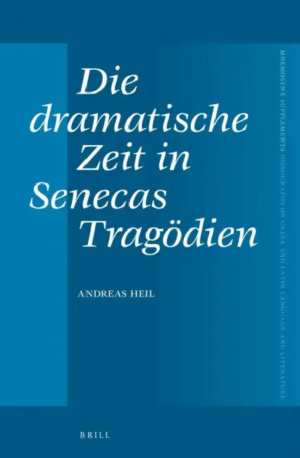 Die Dramatische Zeit in Senecas Tragödien by Andreas Heil