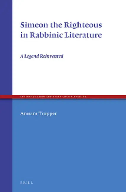 Simeon the Righteous in Rabbinic Literature: A Legend Reinvented by Amram Tropper