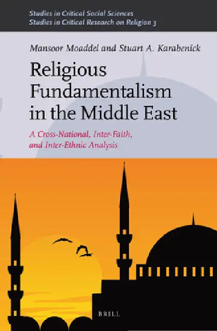 Religious Fundamentalism in the Middle East: A Cross-National, Inter-Faith, and Inter-Ethnic Analysis by Mansoor Moaddel, Stuart A. Karabenick