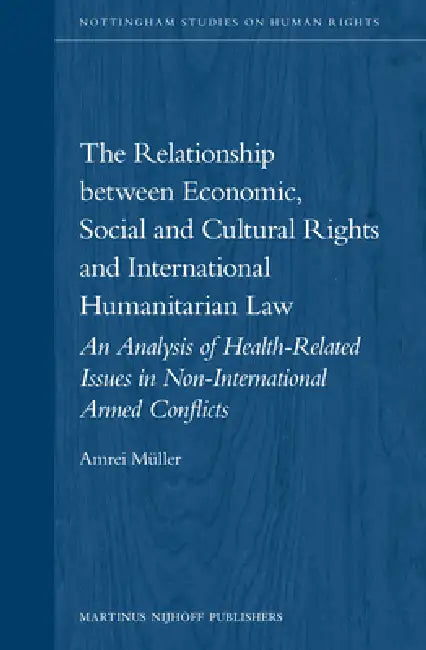 The Relationship Between Economic, Social and Cultural Rights and International Humanitarian Law: An Analysis of Health Related Issues in Non-Internat by Amrei Müller