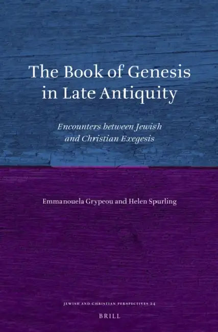 The Book of Genesis in Late Antiquity: Encounters Between Jewish and Christian Exegesis by Emmanouela Grypeou, Helen Spurling