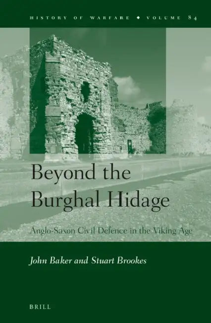 Beyond the Burghal Hidage: Anglo-Saxon Civil Defence in the Viking Age by John Baker, Stuart Brookes