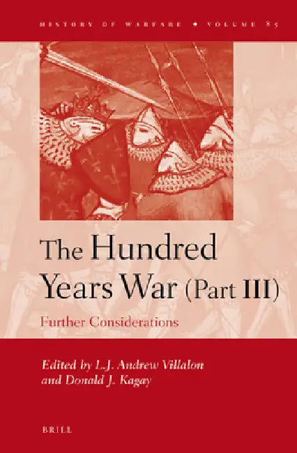 The Hundred Years War (Part III): Further Considerations by L. J. Andrew Villalon, Donald J. Kagay