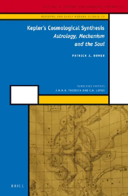 Kepler's Cosmological Synthesis: Astrology, Mechanism and the Soul by Patrick J. Boner