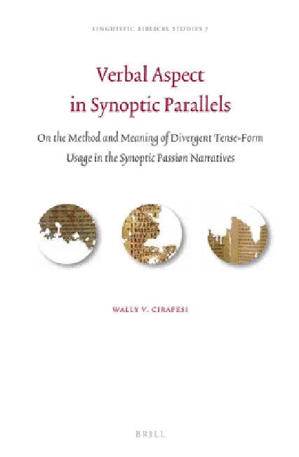 Verbal Aspect in Synoptic Parallels: On the Method and Meaning of Divergent Tense-Form Usage in the Synoptic Passion Narratives by Wally V. Cirafesi