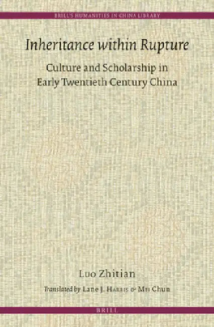 Inheritance Within Rupture: Culture and Scholarship in Early Twentieth Century China by Lane Harris, Lane Harris, Chun Mei