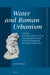 Water and Roman Urbanism: Towns, Waterscapes, Land Transformation and Experience in Roman Britain by Adam Rogers