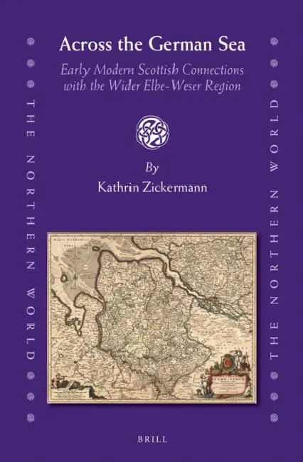 Across the German Sea: Early Modern Scottish Connections with the Wider Elbe-Weser Region by Kathrin Zickermann