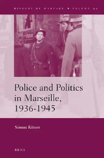 Police and Politics in Marseille, 1936-1945 by Simon Kitson
