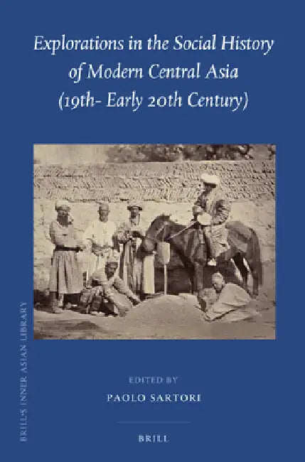 Explorations in the Social History of Modern Central Asia (19th - Early 20th Century) by Paolo Sartori
