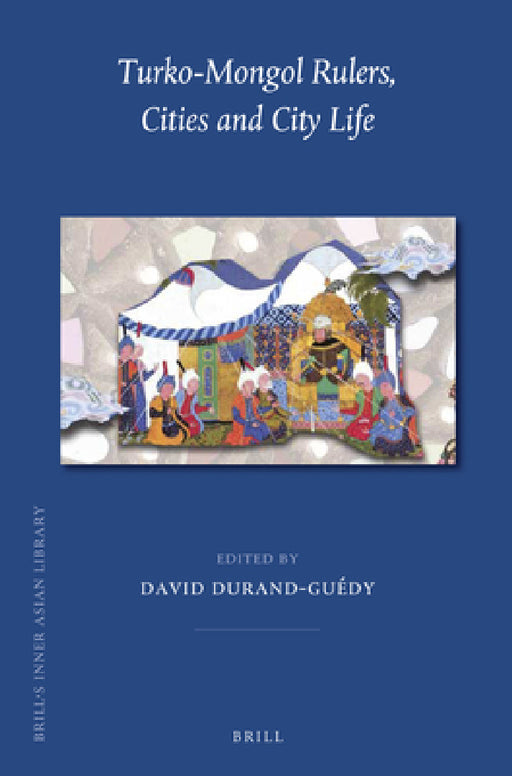 Turko-Mongol Rulers, Cities and City Life by David Durand-Guédy