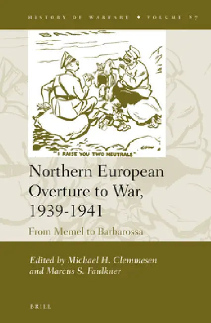 Northern European Overture to War, 1939-1941: From Memel to Barbarossa by Michael H. Clemmesen, Marcus S. Faulkner