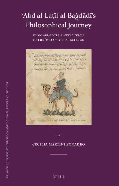 ʿabd Al-Laṭīf Al-Baġdādī's Philosophical Journey: From Aristotle's Metaphysics to the 'Metaphysical Science' by Cecilia Martini Bonadeo