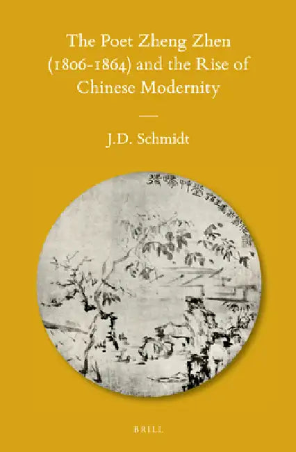 The Poet Zheng Zhen (1806-1864) and the Rise of Chinese Modernity by Jerry D. Schmidt
