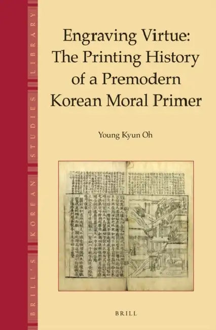 Engraving Virtue: The Printing History of a Premodern Korean Moral Primer by Young Kyun Oh