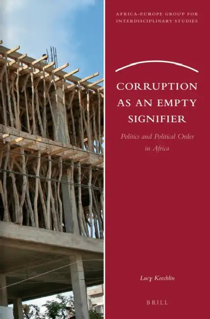 Corruption as an Empty Signifier: Politics and Political Order in Africa by Lucy Koechlin