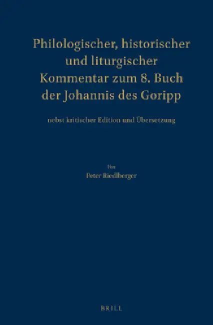 Philologischer, Historischer Und Liturgischer Kommentar Zum 8. Buch Der Johannis Des Goripp: Nebst Kritischer Edition Und Übersetzung by Peter Riedlberger