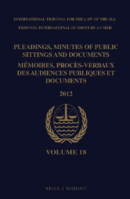 Pleadings, Minutes of Public Sittings and Documents / Mémoires, Procès-Verbaux Des Audiences Publiques Et Documents, Volume 18 (2012) by Intl Tribunal for the Law of the Sea