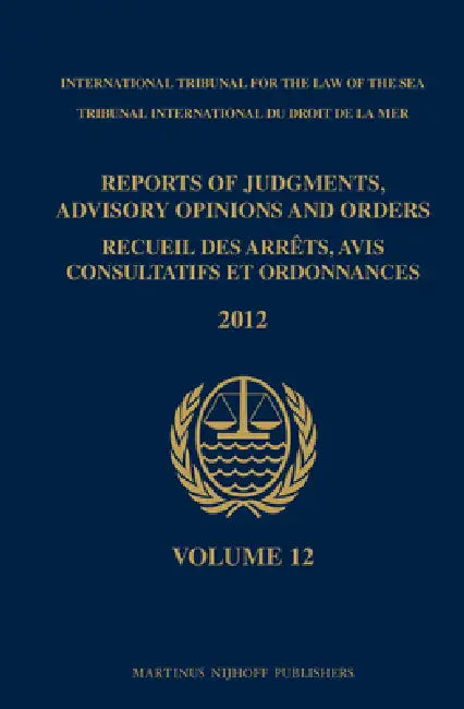Reports of Judgments, Advisory Opinions and Orders / Recueil Des Arrêts, Avis Consultatifs Et Ordonnances, Volume 12 (2012) by Intl Tribunal for the Law of the Sea