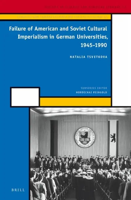 Failure of American and Soviet Cultural Imperialism in German Universities, 1945-1990 by Natalia Tsvetkova