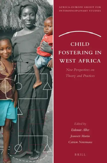 Child Fostering in West Africa: New Perspectives on Theory and Practices by Erdmute Alber, Jeannett Martin, Catrien Notermans