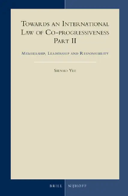 Towards an International Law of Co-Progressiveness, Part II: Membership, Leadership and Responsibility by Sienho Yee