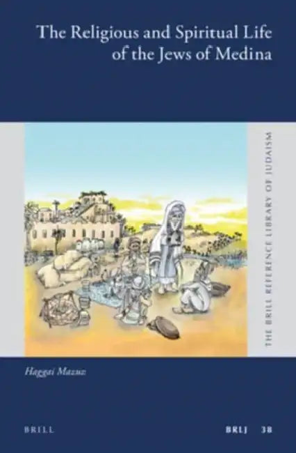 The Religious and Spiritual Life of the Jews of Medina by Haggai Mazuz