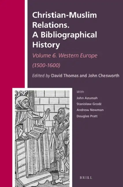 Christian-Muslim Relations. a Bibliographical History. Volume 6 Western Europe (1500-1600) by David Thomas, John A. Chesworth