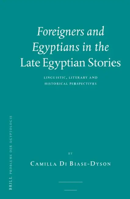 Foreigners and Egyptians in the Late Egyptian Stories: Linguistic, Literary and Historical Perspectives by Camilla Di Biase-Dyson