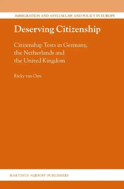 Deserving Citizenship: Citizenship Tests in Germany, the Netherlands and the United Kingdom by Ricky Van Oers