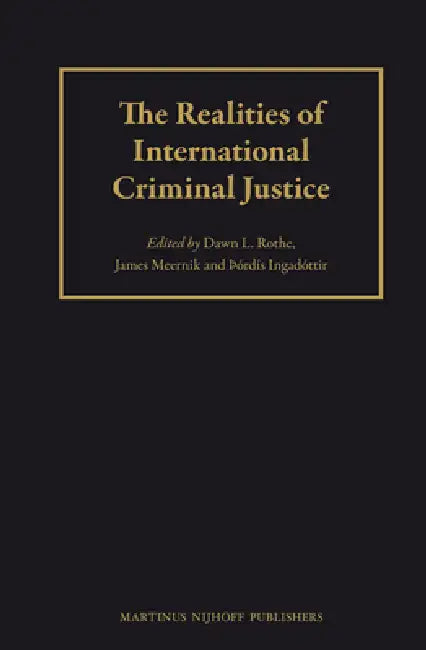 The Realities of International Criminal Justice by Dawn L. Rothe, James D. Meernik, Thordis Ingadóttir